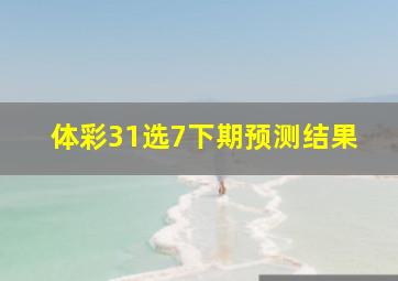 体彩31选7下期预测结果