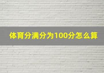 体育分满分为100分怎么算