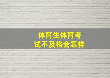 体育生体育考试不及格会怎样