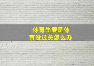 体育生要是体育没过关怎么办