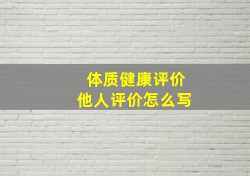 体质健康评价他人评价怎么写