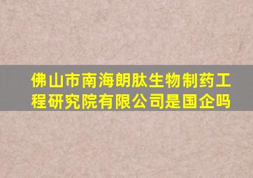 佛山市南海朗肽生物制药工程研究院有限公司是国企吗