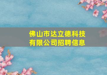 佛山市达立德科技有限公司招聘信息