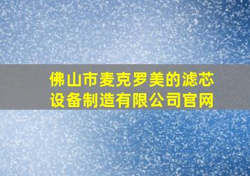 佛山市麦克罗美的滤芯设备制造有限公司官网