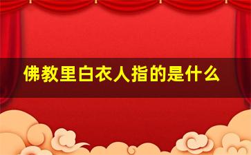 佛教里白衣人指的是什么