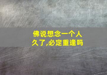 佛说想念一个人久了,必定重逢吗