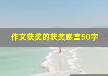 作文获奖的获奖感言50字