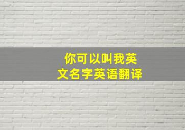 你可以叫我英文名字英语翻译