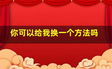 你可以给我换一个方法吗