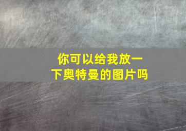 你可以给我放一下奥特曼的图片吗