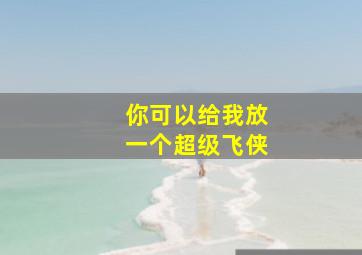 你可以给我放一个超级飞侠