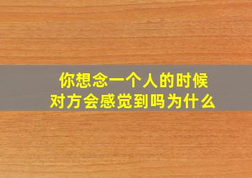 你想念一个人的时候对方会感觉到吗为什么