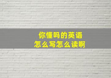 你懂吗的英语怎么写怎么读啊