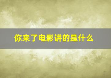 你来了电影讲的是什么