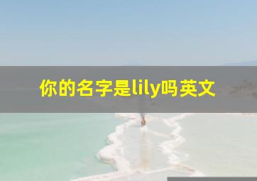 你的名字是lily吗英文