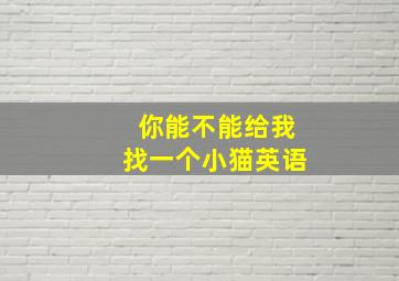 你能不能给我找一个小猫英语