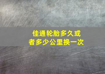 佳通轮胎多久或者多少公里换一次