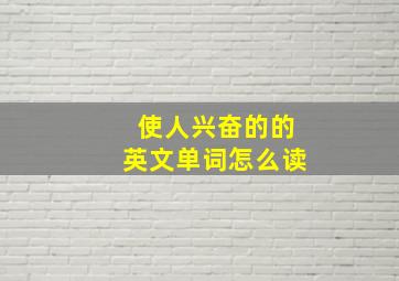 使人兴奋的的英文单词怎么读