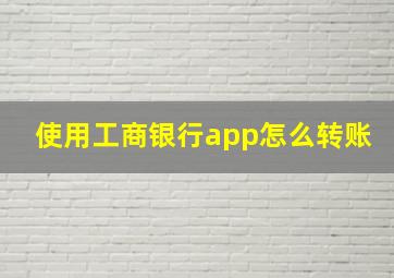 使用工商银行app怎么转账