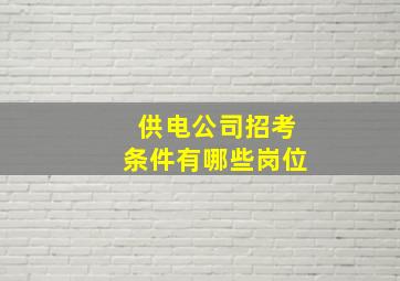 供电公司招考条件有哪些岗位