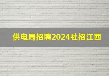 供电局招聘2024社招江西