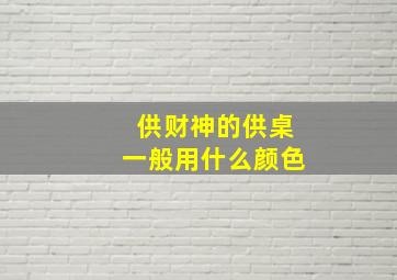 供财神的供桌一般用什么颜色