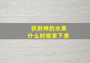 供财神的水果什么时候拿下来