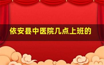 依安县中医院几点上班的