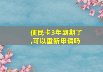 便民卡3年到期了,可以重新申请吗