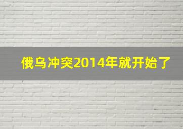 俄乌冲突2014年就开始了