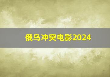 俄乌冲突电影2024