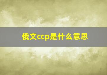 俄文ccp是什么意思