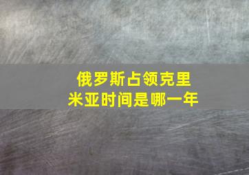 俄罗斯占领克里米亚时间是哪一年