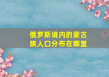 俄罗斯境内的蒙古族人口分布在哪里