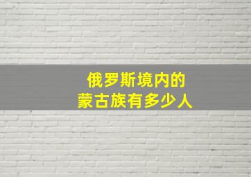 俄罗斯境内的蒙古族有多少人