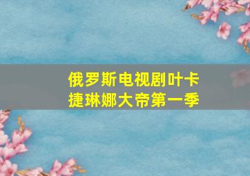 俄罗斯电视剧叶卡捷琳娜大帝第一季