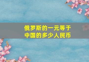 俄罗斯的一元等于中国的多少人民币