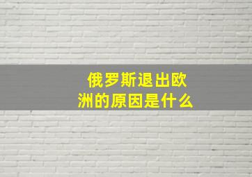 俄罗斯退出欧洲的原因是什么