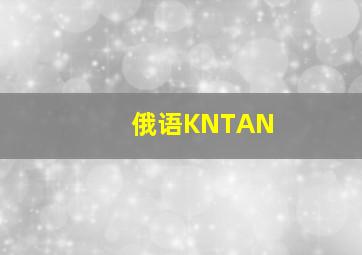 俄语KNTAN