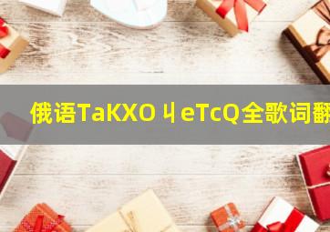 俄语TaKXO丩eTcQ全歌词翻译