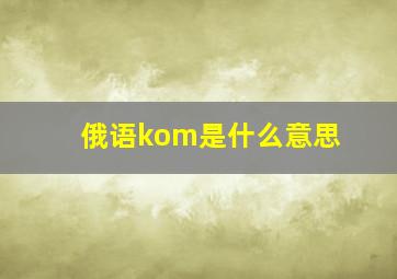 俄语kom是什么意思