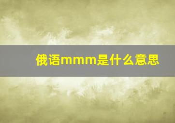 俄语mmm是什么意思