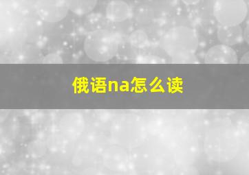 俄语na怎么读