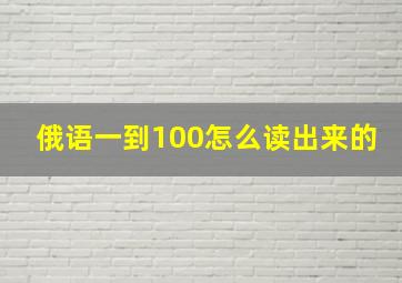 俄语一到100怎么读出来的