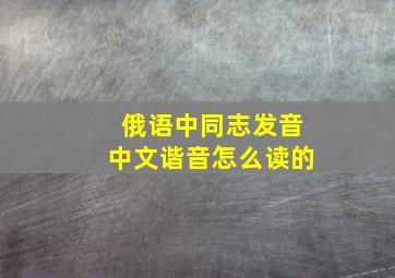 俄语中同志发音中文谐音怎么读的