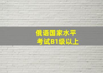 俄语国家水平考试B1级以上