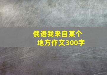 俄语我来自某个地方作文300字