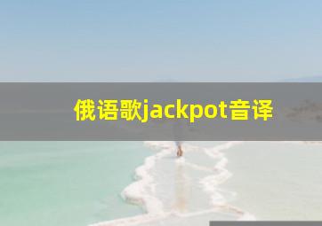 俄语歌jackpot音译