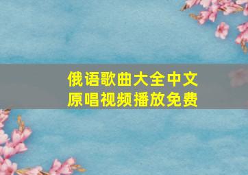 俄语歌曲大全中文原唱视频播放免费