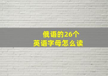 俄语的26个英语字母怎么读